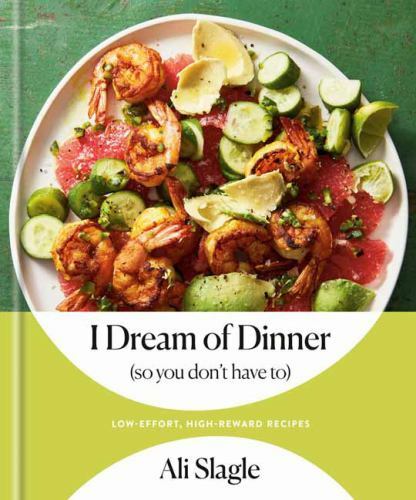 I Dream of Dinner (so You Don't Have To) : Low-Effort, High-Reward Recipes: a...