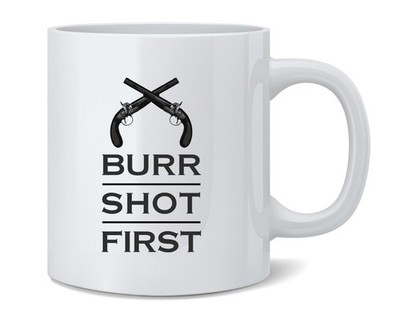 Aaron Burr Shot First History Alexander Hamilton Ceramic Coffee Mug Tea ...