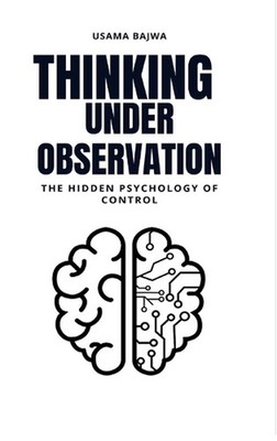 Thinking Under Observation: The Hidden Psychology of Control by Usama Bajwa Hard