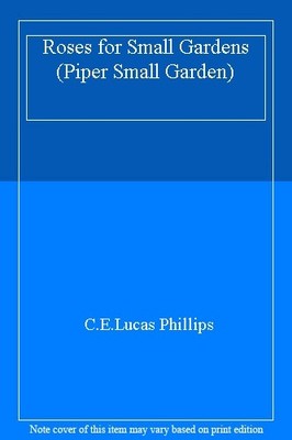 Roses for Small Gardens (Piper Small Garden),C.E.Lucas Phillips