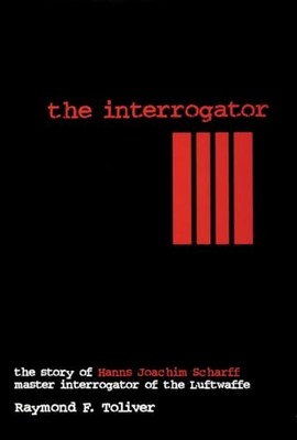 The Interrogator: The Story of Hanns Joachim Scharff, Master Int
