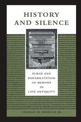 History and Silence: Purge and Rehabilitation of Memory in Late Antiquity by Cha