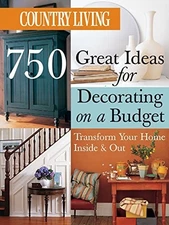 Country Living 750 Great Ideas for Decorating on a Budget: Transform Your Home I