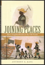 Joining Places : Slave Neighborhoods in the Old South by Anthony E. Kay HB 2007