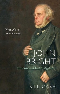 John Bright: Statesman, Orator, Agitator Cash, Bill: