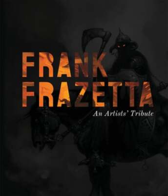 Frank Frazetta: An Artists' Tribute: 11 Art Projects Inspired by the Icon. with