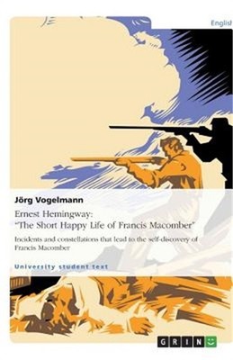 Ernest Hemingway: ''The Short Happy Life of Francis Macomber'' Incidents and const