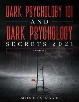 Moneta Raye Dark Psychology 101 AND Dark Psychology Secrets 2021 (Paperback)