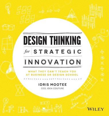 Design Thinking for Strategic Innovation: What They Can't Teach 