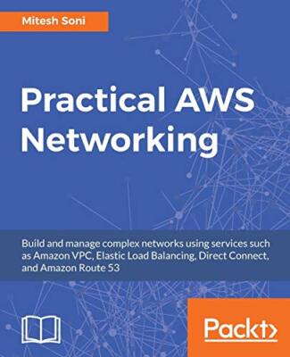Practical AWS Networking: Build and manage complex networks using services ...