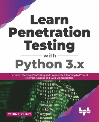 Learn Penetration Testing with Python 3.x: Perform Offensive Pentesting and ...