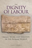 The Dignity Of Labour | Image, Work And Identity In The Roman World | Ferris