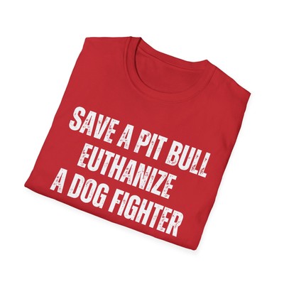 Pit Bull Lover Shirt Pit Bulls Advocate Save a Pit-Bull Euthanize A Dog Fighter