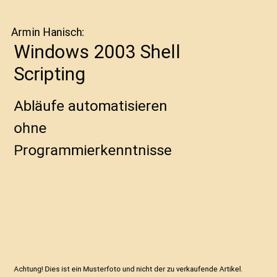 Windows 2003 Shell Scripting: Abläufe automatisieren ohne Programmierkenntnisse