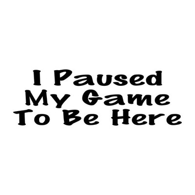 I Paused My Game To Be Here Decal Sticker Black Die Cut Vinyl