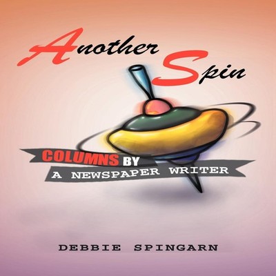 Another Spin Columns by a Newspaper Writer Columns by a Newspaper