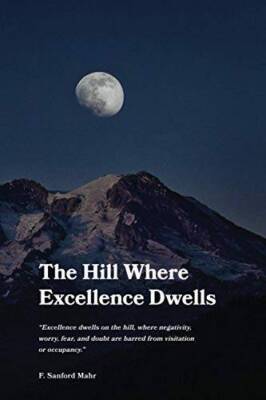 The Hill Where Excellence Dwells: Be  Do  Have - Paperback - GOOD
