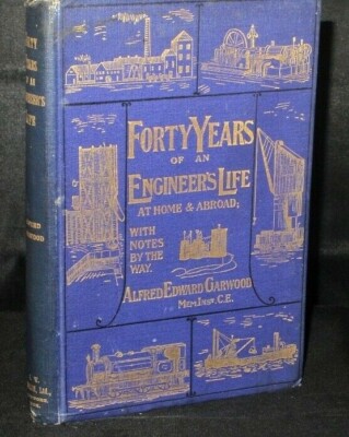 A.E. Garwood Forty Years of an Engineer's Life At Home and Abroad  