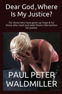 Dear God, Where Is My Justice?: For those who have given up hope & for those-,