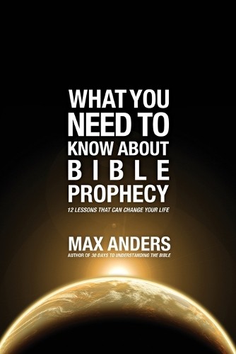 What You Need to Know About Bible Prophecy by Max Anders - 9781401675349