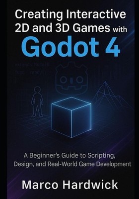 Creating Interactive 2D and 3D Games with Godot 4: A Beginner's Guide to Scripti