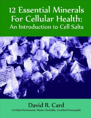 12 Essential Minerals for Cellular Health : An Introduction to Cell Salts, Pa...