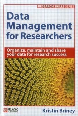 Data Management for Researchers: Organize, maintain and share your data for res