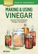 Making & Using Vinegar: Recipes That Celebrate Vinegar's Versatility. A Storey
