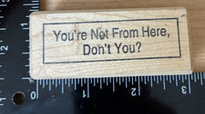 Toomuchfun Rubberstamps - Wood Rubber Stamps - You're Not From Here, Don't You