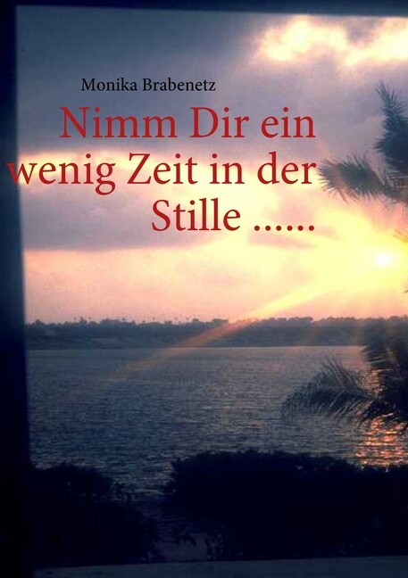 Thumbnail - Nimm Dir Ein Wenig Zeit In Der Stille ...... - Monika Braben ...