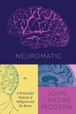 Neuromatic: Or, A Particular History of Religion and the Brain (Class 200: New S