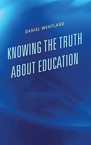 Knowing the Truth About Education by Daniel Wentland (Hardcover)