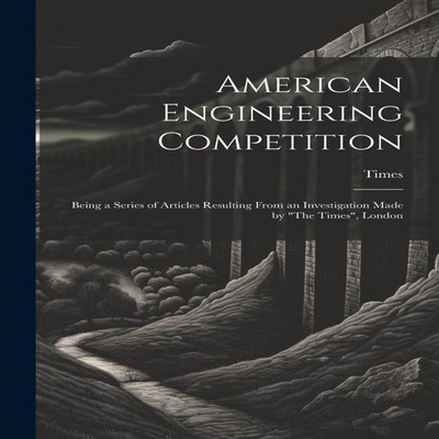 American Engineering Competition Being a Series of Articles Resul
