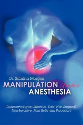 Manipulation Under Anesthesia : Rediscovering an Effective, Safe, Non-surgica...