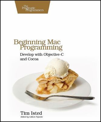 Beginning Mac Programming: Develop with Objective-C and Cocoa by Tim Isted