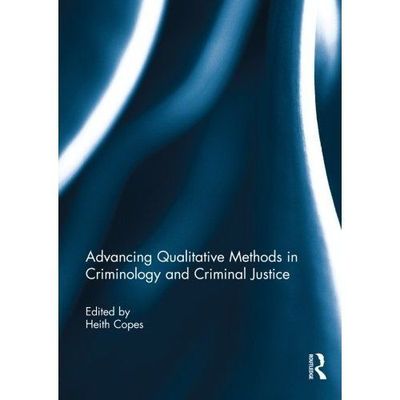 Advancing Qualitative Methods in Criminology and Criminal Justice by 