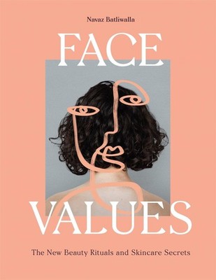 Face Values: Beauty Rituals and Skincare Secrets by Navaz Batliwalla (English) H