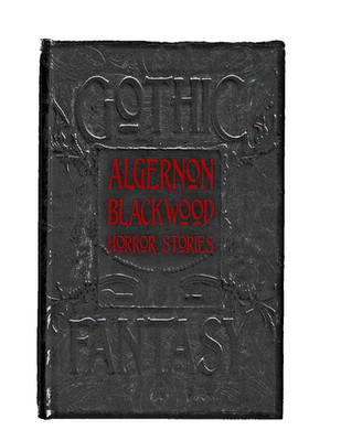 Algernon Blackwood Horror Stories (Gothic Fantasy)   **Supernatural Fiction**