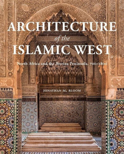 Architecture of the Islamic West: North Africa and the Iberian Peninsula,