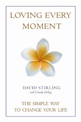 Loving Every Moment: The Simple Way to Change Your Life By David