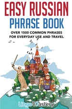 Easy Russian Phrase Book: Over 1500 Common Phrases For Everyday Use And Trav...