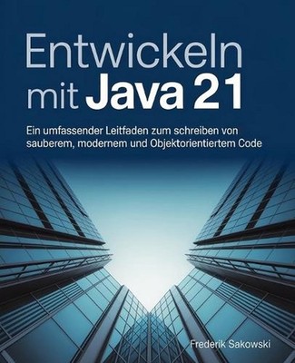 Entwickeln mit Java 21: Ein umfassender Leitfaden zum Schreiben von sauberem, mo