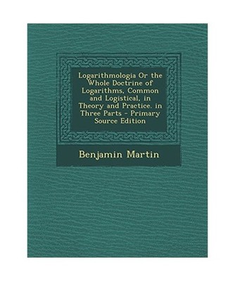 Logarithmologia or the Whole Doctrine of Logarithms, Common and Logistical, in T