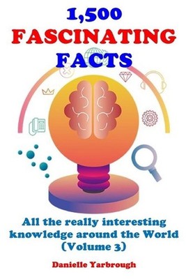 1,500 Fascinating Facts: All the really interesting knowledge around the World (