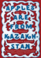 Apples Are from Kazakhstan: The Land that Disappeared by Robbins, Christopher
