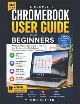 Chromebook User Guide for Beginners: A Practical Step-by-Step Manual to Master Y