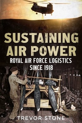 Sustaining Air Power: Royal Air Force Logistics since 1918 (hardcover)