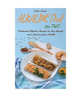Alkaline Diet for Two: Portioned Alkaline Recipes to Lose Weight and Improve you