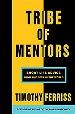 Tribe of Mentors : Short Life Advice from the Best in the World T