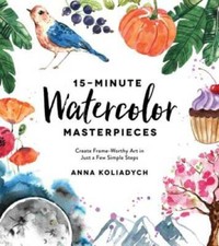 15-Minute Watercolor Masterpieces: Create Frame-Worthy Art in Just a - VERY GOOD